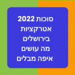 סוכות 2022 אטרקציות בירושלים מה עושים צעדת ירושלים פעילויות לכל המשפחה